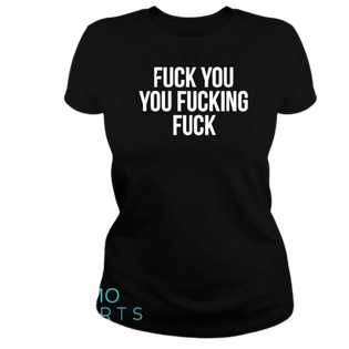 Fuck You You Fucking Fuck Unisex T-Shirt